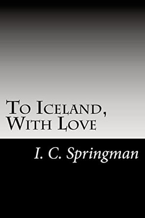 To Iceland, With Love by I C Springman 9780615688596
