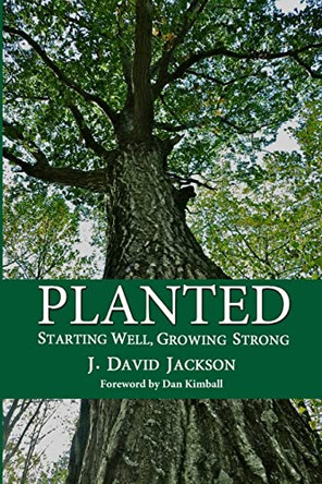 Planted: Starting Well, Growing Strong by Dr J David Jackson 9780615725390