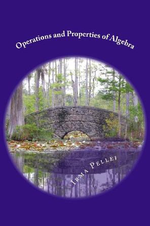 Operations and Properties of Algebra by Irma M Pellei 9780615896205