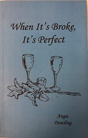 When It's Broke, It's Perfect by Angie Dowling 9780615918853