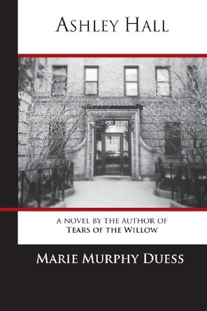 Ashley Hall: A Novel by the Author of Tears of the Willow by Marie Murphy Duess 9780615949840