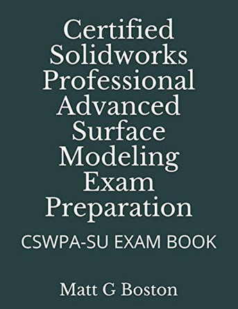 Certified Solidworks Professional Advanced Surface Modeling Exam Preparation: Cswpa-Su Exam Book by Matt G Boston 9780620906760