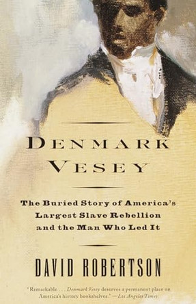 Denmark Vesey: The Buried Story of America's Largest Slave Rebellion and the Man Who Led It by David M. Robertson 9780679762188