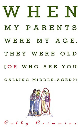 When My Parents Were My Age, They Were Old...or...Who are You Calling Middle-Aged? by Cathy Crimmins 9780684802893