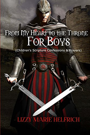 From My Heart to the Throne For Boys: (Children's Scripture Confessions & Prayers) by Lizzy Marie Helfrich 9780692063927