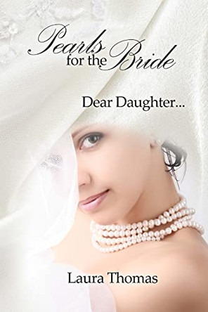 Pearls For The Bride: Dear Daughter... by Laura Thomas 9780692213667