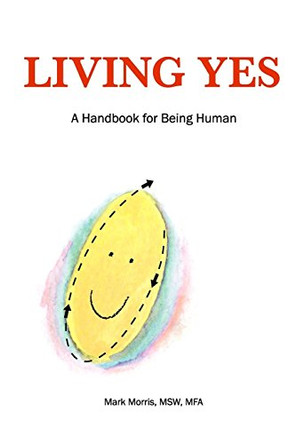 Living Yes: A Handbook for Being Human by Mark Morris 9780692340264