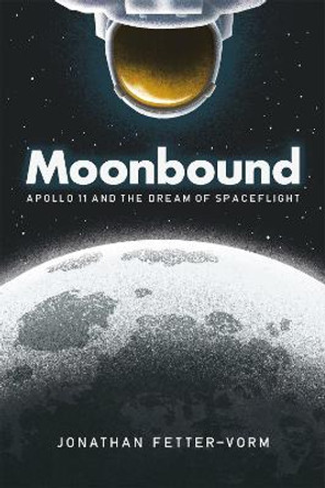 Moonbound: Apollo 11 and the Dream of Spaceflight by Jonathan Fetter-Vorm