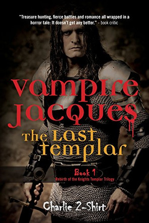 Vampire Jacques The Last Templar: Book 1 Rebirth of the Knights Templar by Charlie 2-Shirt 9780692377697