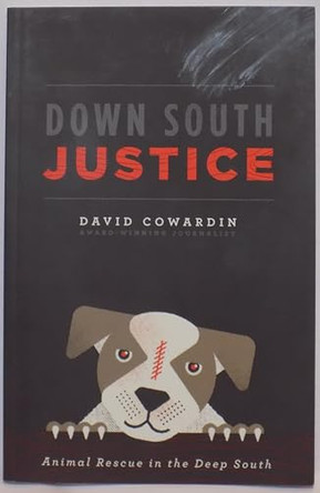 Down South Justice: Animal Rescue in the Deep South by David Cowardin 9780692579145