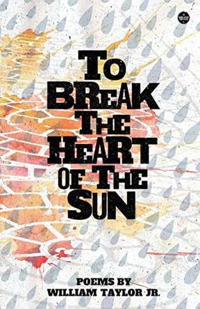 To Break the Heart of the Sun by William Taylor Jr 9780692617380