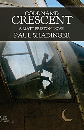 Code Name: Crescent: A Matt Preston Novel by Paul Shadinger 9780692698891
