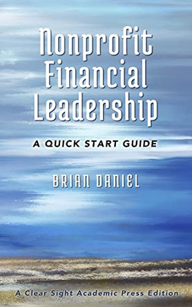 Nonprofit Financial Leadership: A Quick Start Guide by Brian Daniel 9780692742211