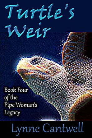Turtle's Weir: Book 4 of the Pipe Woman's Legacy by Lynne Cantwell 9780692751909
