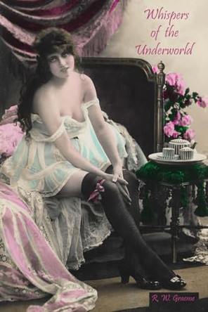 Whispers of the Underworld: Bisbee's Red-Light District by Richard William Graeme IV 9780692908587