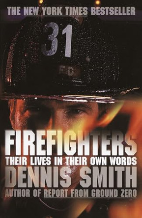 Firefighters: Their Lives in Their Own Words by Dennis Smith 9780767913072