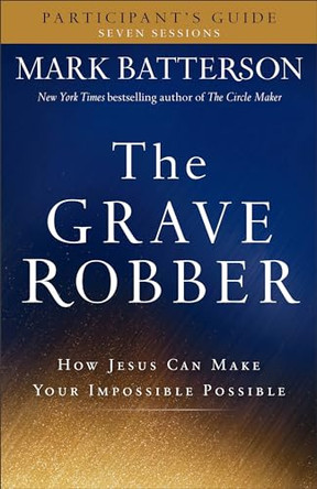 The Grave Robber Participant's Guide: How Jesus Can Make Your Impossible Possible by Mark Batterson 9780801015960