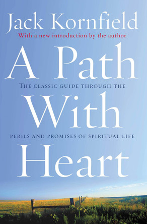 A Path With Heart: The Classic Guide Through The Perils And Promises Of Spiritual Life by Jack Kornfield