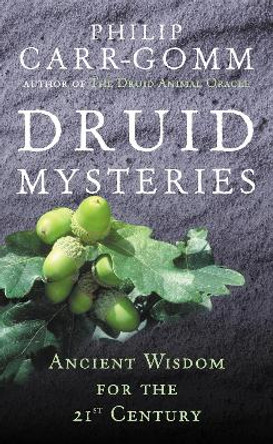 Druid Mysteries: Ancient Wisdom for the 21st Century by Philip Carr-Gomm