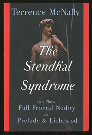 The Stendhal Syndrome: Two Plays: Full Frontal Nudity and Prelude and Liebestod by Terrence McNally 9780802141507