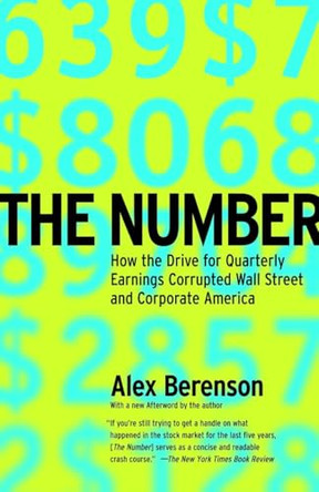 The Number: How the Drive for Quarterly Earnings Corrupted Wall Street and Corporate America by Alex Berenson 9780812966251