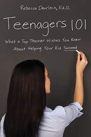 Teenagers 101: What a Top Teacher Wishes You Knew About Helping Your Kid Succeed by Ed.D., Rebecca Deurlein 9780814434659