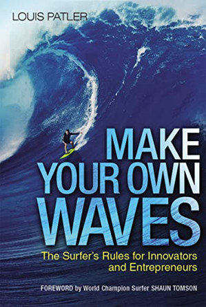 Make Your Own Waves: The Surfer's Rules for Innovators and Entrepreneurs by Louis Patler 9780814437230