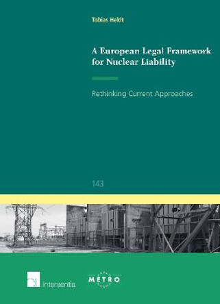 A European Legal Framework for Nuclear Liability: Rethinking Current Approaches: 2015 by Tobias Heldt