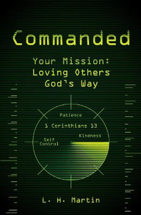 Commanded: Your Mission: Loving Others God's Way by L. H. Martin
