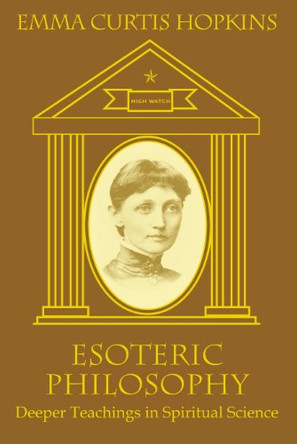 Esoteric Philosophy-Deeper Teachings in Spiritual Science by Emma Curtis Hopkins 9780945385219