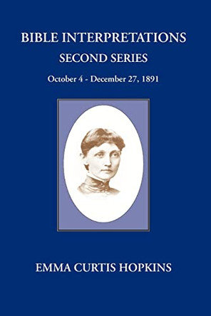 Bible Interpretations Second Series October 4 - December 27, 1891 by Emma Curtis Hopkins 9780945385523