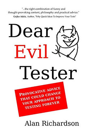 Dear Evil Tester: Provocative Advice That Could Change Your Approach To Testing Forever by Alan J Richardson 9780956733276