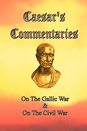 Caesar's Commentaries: On The Gallic War and On The Civil War by Julius Caesar 9780976072614