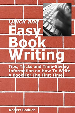 Quick and Easy Book Writing: Tips, Tricks and Time-Saving Information on How To Write A Book For The First Time by Robert Boduch 9780981180748
