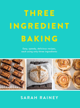 Three Ingredient Baking: Incredibly simple treats with minimal ingredients Sarah Rainey 9780718184797 Three Ingredient Baking: Incredibly simple treats with minimal ingredients Sarah Rainey 9780718184797