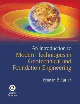 An Introduction to Modern Techniques in Geotechnical and Foundation Engineering by Nainan Kurian