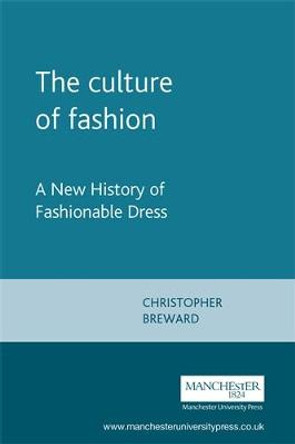 The Culture of Fashion: A New History of Fashionable Dress by Christopher Breward