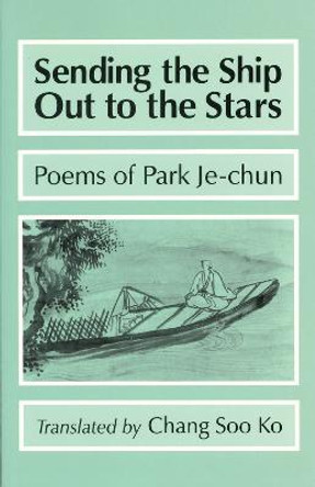 Sending the Ship Out to the Stars: Poems of Park Je-chun by Chang Soo Ko