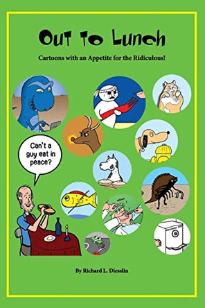 Out to Lunch: Cartoons with an Appetite for the Ridiculous by Richard L Diesslin 9780984887217
