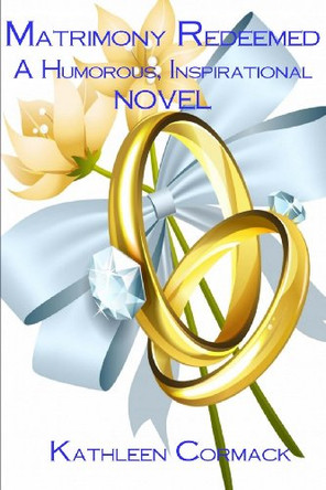 Matrimony Redeemed by Kathleen Cormack 9780985214159