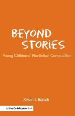 Beyond Stories: Young Children's Nonfiction Composition by Susan Britsch