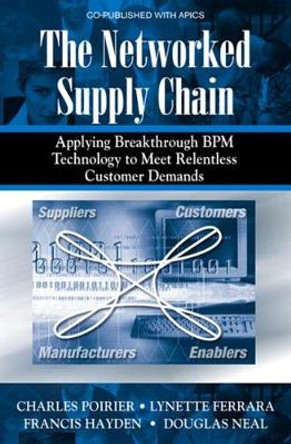 The Networked Supply Chain: Applying Breakthrough BPM Technology to Meet Relentless Customer Demands by Charles C. Poirier