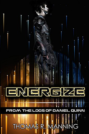 Energize: From the Logs of Daniel Quinn by Thomas R Manning 9780989506816