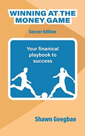 Winning at the Money Game: Soccer Edition by Shawn Geegbae 9780989581691