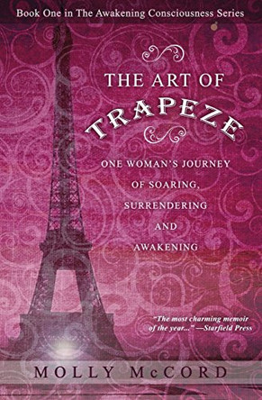 The Art of Trapeze: One Woman's Journey of Soaring, Surrendering, and Awakening by Molly McCord 9780989604512