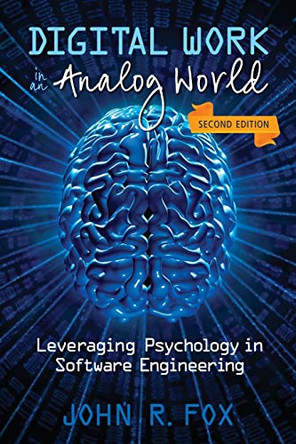 Digital Work in an Analog World: Leveraging Psychology in Software Engineering by John R Fox 9780989669658