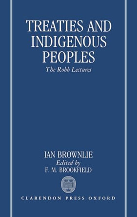 Treaties and Indigenous Peoples: The Robb Lectures 1990 by Ian Brownlie 9780198257165
