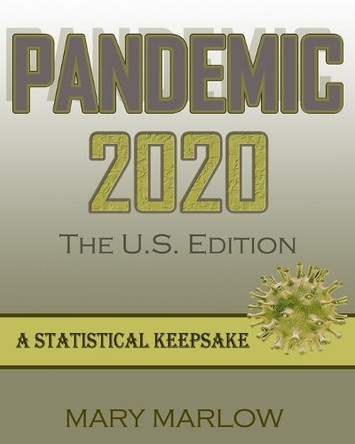PANDEMIC 2020 The U.S. Edition: A Statistical Keepsake by Mary Marlow 9780982412336