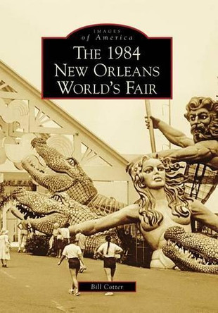 The 1984 New Orleans World's Fair by Bill Cotter 9780738568560