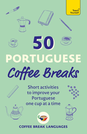 50 Portuguese Coffee Breaks: Short activities to improve your Portuguese one cup at a time by Coffee Break Languages 9781399823319